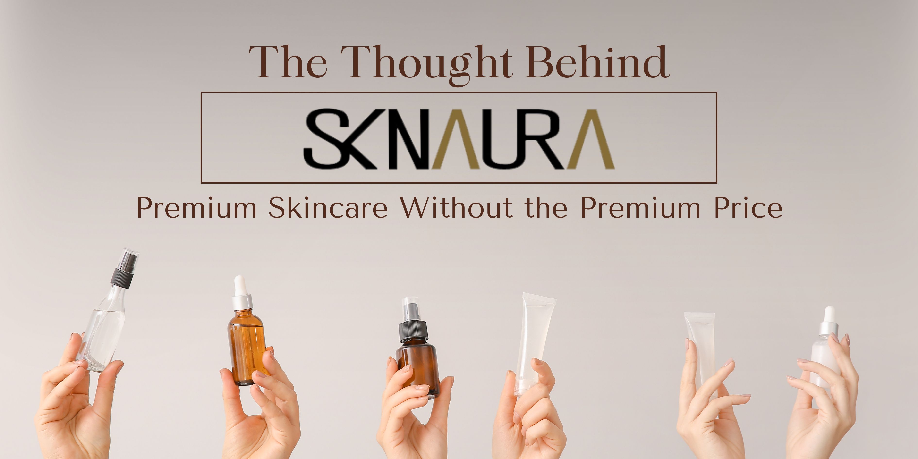 The Thought Behind SKNAURA : Premium Skincare Without the Premium Price